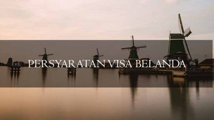 PERSYARATAN VISA BELANDA PERSYARATAN VISA BELANDA