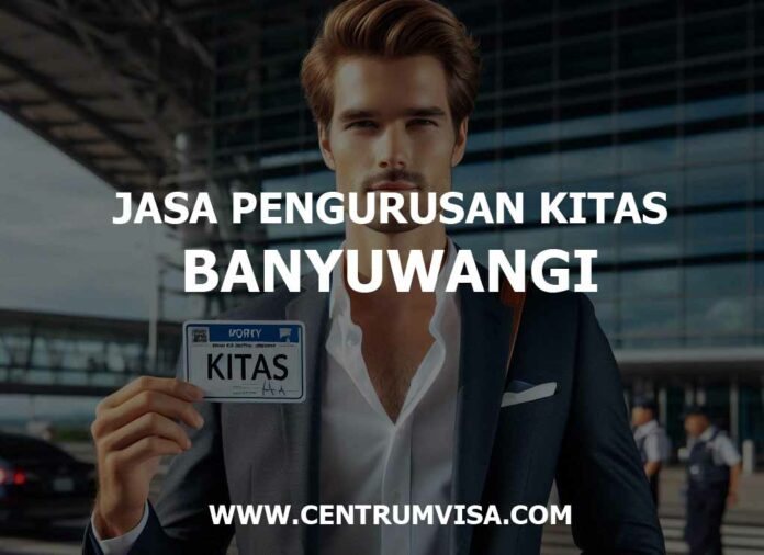 JASA PENGURUSAN KITAS BANYUWANGI JASA PENGURUSAN KITAS BANYUWANGI