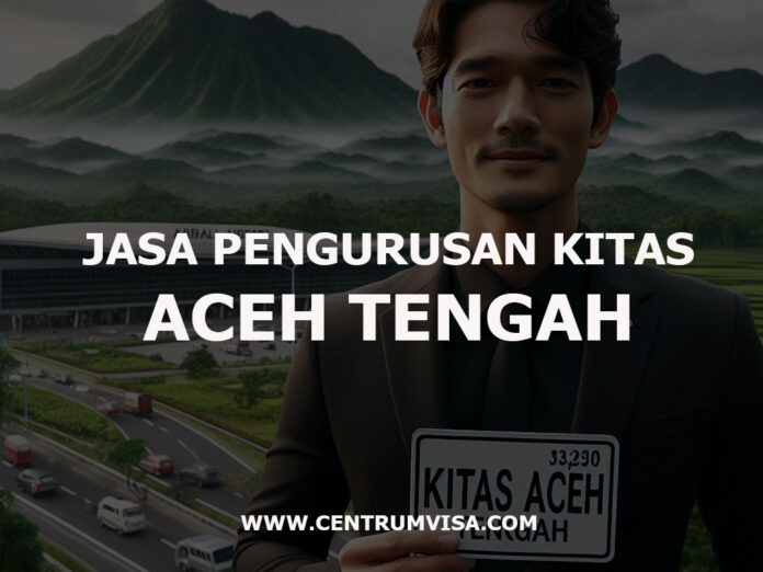 JASA PENGURUSAN KITAS ACEH TENGAH JASA PENGURUSAN KITAS ACEH TENGAH