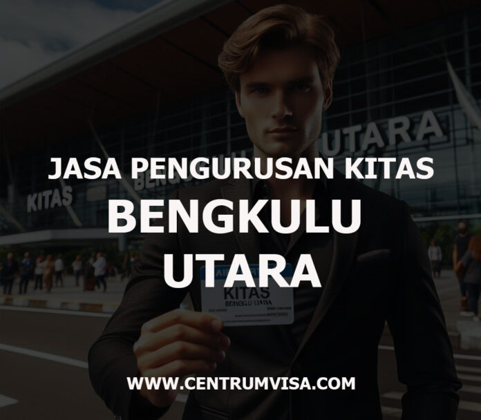 JASA PENGURUSAN KITAS BENGKULU UTARA JASA PENGURUSAN KITAS BENGKULU UTARA